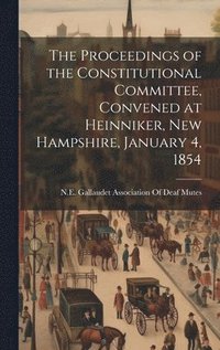 bokomslag The Proceedings of the Constitutional Committee, Convened at Heinniker, New Hampshire, January 4, 1854