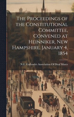 The Proceedings of the Constitutional Committee, Convened at Heinniker, New Hampshire, January 4, 1854 1