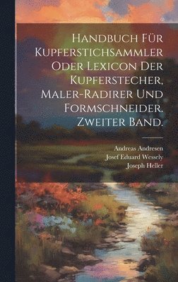 Joseph Heller, Andreas Andresen, Josef Eduard Wessely - Handbuch für Kupferstichsammler oder Lexicon der Kupferstecher, Maler-Radirer und Formschneider. Zweiter Band., Inbunden