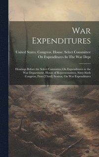 bokomslag War Expenditures: Hearings Before the Select Committee On Expenditures in the War Department, House of Representatives, Sixty-Sixth Cong