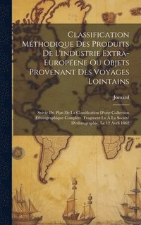 bokomslag Classification Mthodique Des Produits De L'industrie Extra-Europene Ou Objets Provenant Des Voyages Lointains