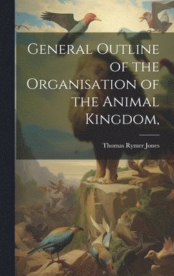 Thomas Rymer Jones - General Outline of the Organisation of the Animal Kingdom,, Inbunden