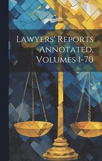 bokomslag Lawyers' Reports Annotated, Volumes 1-70