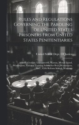 bokomslag Rules and Regulations Governing the Paroling of United States Prisoners From United States Penitentiaries