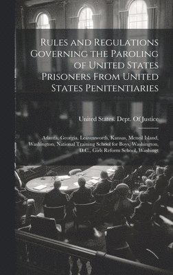 Rules and Regulations Governing the Paroling of United States Prisoners From United States Penitentiaries 1