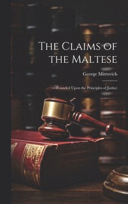 George Mitrovich - Claims of the Maltese; Founded Upon the Principles of Justice, Inbunden
