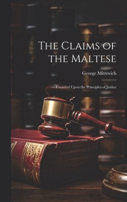 The Claims of the Maltese; Founded Upon the Principles of Justice 1