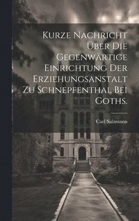 bokomslag Kurze Nachricht ber die gegenwrtige Einrichtung der Erziehungsanstalt zu Schnepfenthal bei Goths.