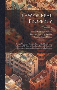 bokomslag Law of Real Property: Being a Complete Compendium of Real Estate Law, Embracing All Current Case Law, Carefully Selected, Thoroughly Annotat