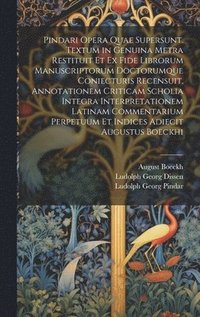 bokomslag Pindari Opera Quae Supersunt. Textum in Genuina Metra Restituit Et Ex Fide Librorum Manuscriptorum Doctorumque Coniecturis Recensuit, Annotationem Criticam Scholia Integra Interpretationem Latinam ...