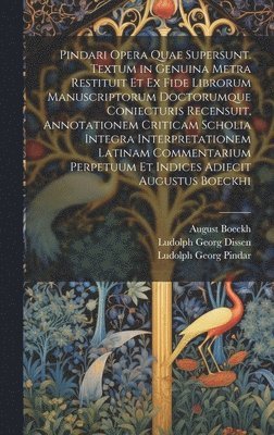 bokomslag Pindari Opera Quae Supersunt. Textum in Genuina Metra Restituit Et Ex Fide Librorum Manuscriptorum Doctorumque Coniecturis Recensuit, Annotationem Criticam Scholia Integra Interpretationem Latinam ...