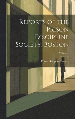 Reports of the Prison Discipline Society, Boston; Volume 1
