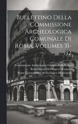 bokomslag Bullettino Della Commissione Archeologica Comunale Di Roma, Volumes 31-32