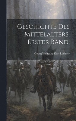 bokomslag Geschichte des Mittelalters, Erster Band.