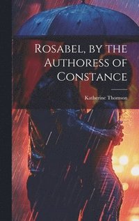 bokomslag Rosabel, by the Authoress of Constance