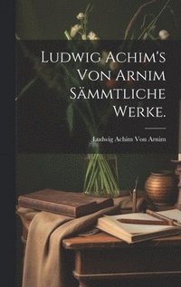 bokomslag Ludwig Achim's von Arnim Smmtliche Werke.