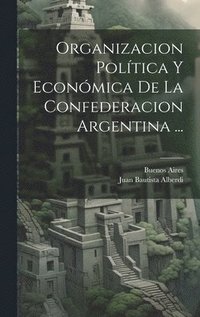 bokomslag Organizacion Poltica Y Econmica De La Confederacion Argentina ...