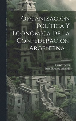 Organizacion Poltica Y Econmica De La Confederacion Argentina ... 1