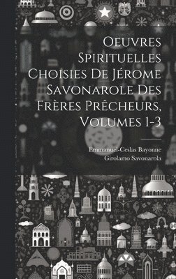 Girolamo Savonarola, Emmanuel-Ceslas Bayonne - Oeuvres Spirituelles Choisies De Jérome Savonarole Des Frères Prêcheurs, Volumes 1-3, Inbunden