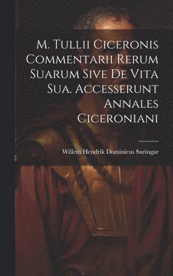 Willem Hendrik Dominicus Suringar - M. Tullii Ciceronis Commentarii Rerum Suarum Sive De Vita Sua. Accesserunt Annales Ciceroniani, Inbunden