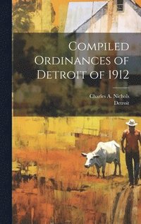 bokomslag Compiled Ordinances of Detroit of 1912