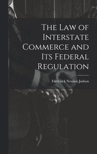 bokomslag The Law of Interstate Commerce and Its Federal Regulation