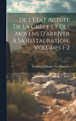 Friedrich Wilhelm Von Thiersch, Friedrich Wilhelm Von Thiersch - De L'état Actuel De La Grèce Et Des Moyens D'arriver À Sa Restauration, Volumes 1-2, Inbunden