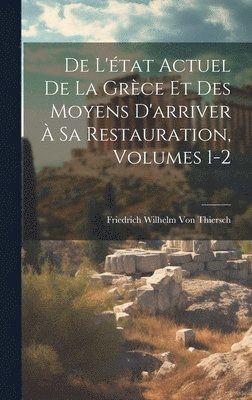 De L'tat Actuel De La Grce Et Des Moyens D'arriver  Sa Restauration, Volumes 1-2 1