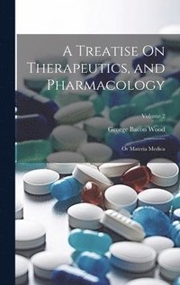 bokomslag A Treatise On Therapeutics, and Pharmacology