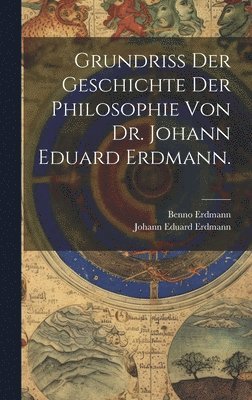 Grundriss der Geschichte der Philosophie von Dr. Johann Eduard Erdmann. 1