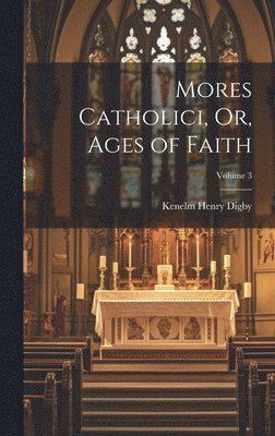 Kenelm Henry Digby - Mores Catholici, Or, Ages of Faith; Volume 3, Inbunden