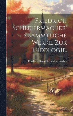 bokomslag Friedrich Schleiermacher's Sämmtliche Werke. Zur Theologie.