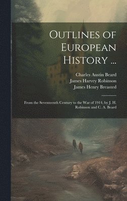 Outlines of European History ...: From the Seventeenth Century to the War of 1914, by J. H. Robinson and C. A. Beard 1