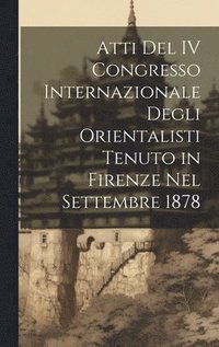 bokomslag Atti Del IV Congresso Internazionale Degli Orientalisti Tenuto in Firenze Nel Settembre 1878