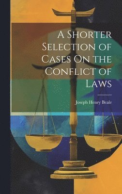 Joseph Henry Beale - Shorter Selection of Cases On the Conflict of Laws, Inbunden