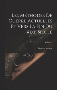 bokomslag Les Mthodes De Guerre Actuelles Et Vers La Fin Du Xixe Sicle; Volume 1