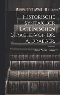 bokomslag Historische Syntax der lateinischen Sprache von Dr. A. Draeger.