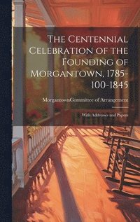 bokomslag The Centennial Celebration of the Founding of Morgantown, 1785-100-1845