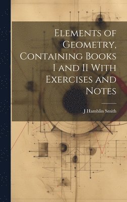 Elements of Geometry, Containing Books I and II With Exercises and Notes 1