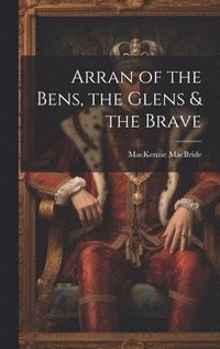 bokomslag Arran of the Bens, the Glens & the Brave