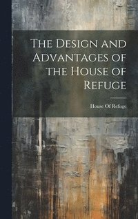 bokomslag Design and Advantages of the House of Refuge