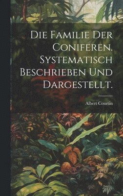 bokomslag Die Familie der Coniferen. Systematisch beschrieben und dargestellt.