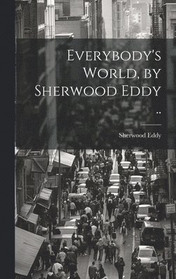 Everybody's World, by Sherwood Eddy .. 1