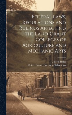 Federal Laws, Regulations and Rulings Affecting the Land-grant Colleges of Agriculture and Mechanic Arts 1