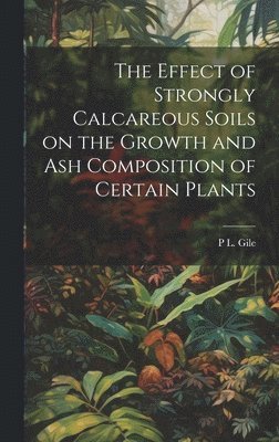 The Effect of Strongly Calcareous Soils on the Growth and ash Composition of Certain Plants 1