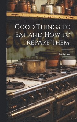 Good Things to eat and how to Prepare Them; 1