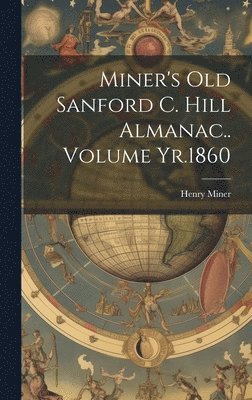 Miner's old Sanford C. Hill Almanac.. Volume Yr.1860 1