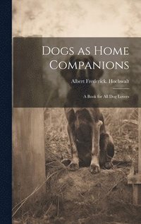 bokomslag Dogs as Home Companions; a Book for all dog Lovers