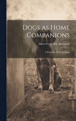 Dogs as Home Companions; a Book for all dog Lovers 1