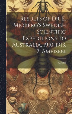 A Forel, A. Forel - Results of Dr. E. Mjöberg's Swedish Scientific Expeditions to Australia, 1910-1913. 2. Ameisen., Inbunden